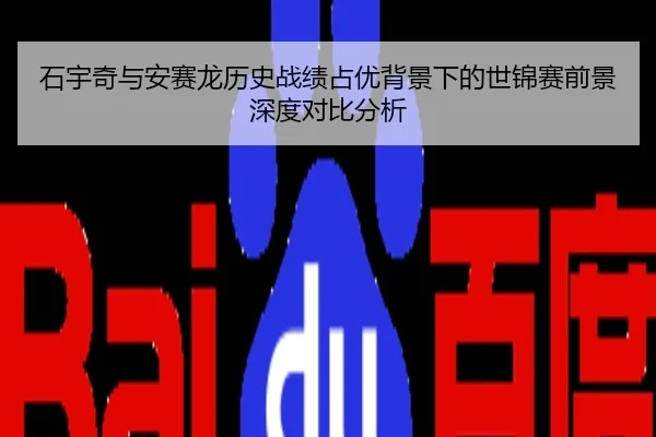 石宇奇与安赛龙历史战绩占优背景下的世锦赛前景深度对比分析